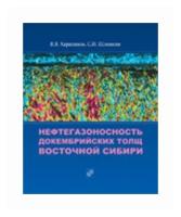 Харахинов В.В. "Нефтегазоносность докембрийских толщ Восточной Сибири на примере Куюмбинско-Юрубчено-Тохомского ареала нефтегазонакопления"