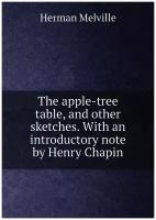 The apple-tree table, and other sketches. With an introductory note by Henry Chapin