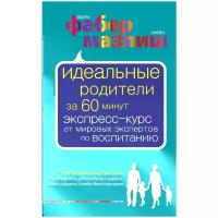 Мазлиш Элейн "Идеальные родители за 60 минут. Экспресс-курс от мировых экспертов по воспитанию"