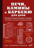 Печи, камины и барбекю для дачи. Полная энциклопедия кладки, установки и ремонта своими руками