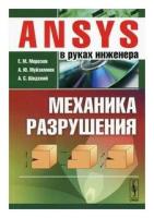 Шадский А.С. "ANSYS в руках инженера. Механика разрушения"