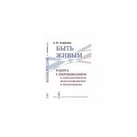 Азарнова А.Н. "Быть живым. Работа с переживанием в психологическом консультировании и психотерапии"