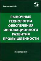 Краснянская О. Рыночные технологии обеспечения инновационного развития промышленности. Монография