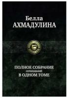 Полное собрание сочинений в одном томе | Ахмадулина Белла Ахатовна