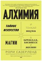 Алхимия: Тайное искусство и тонкая наука магии в брендах, бизнесе и жизни