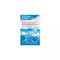 Коновалов С.С. "Информационная медицина - зов будущего! Летопись настоящего"