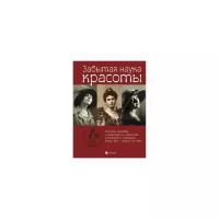 Лаврентьева Е.В. "Забытая наука красоты. Рецепты красавиц и докторов на страницах календарей и периодики XIX-XX вв."