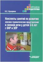 Конспекты занятий по развитию лексико грамматических представлений и связной речи у детей 5-6 лет с ОНР и ЗПР Методическое пособие Бухарина КЕ 16+