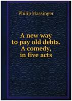 A new way to pay old debts. A comedy, in five acts