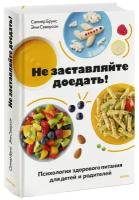 Брукс С., Северсон Э. "Не заставляйте доедать! Психология здорового питания для детей и родителей"