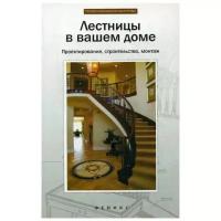 Книга: Лестницы в вашем доме. Проектирование, строительство, монтаж / Савенко Л