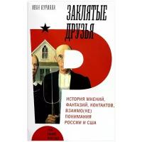 Заклятые друзья. История мнений,фантазий, контрактов, взаимо(не)понимания России и США | Курилла Иван