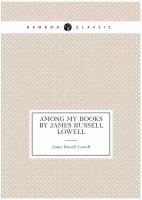 Among My Books by James Russell Lowell