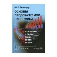 Гельцер Ю.Г. "Основы предсказуемой экономики: Экономика в свете общей теории систем. 2-е изд."