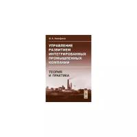 Управление развитием интегрированных промышленных компаний: теория и практика: На примере черной металлургии