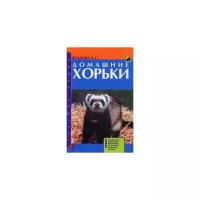 Домашние хорьки. Содержание. Кормление. Воспитание. Разведение. Болезни и лечение | Волкова Анна Святославовона