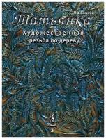 Художественная резьба по дереву "Татьянка". Том 3