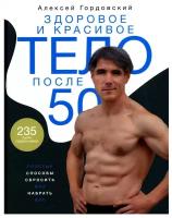 Здоровое и красивое тело после 50: простые способы сбросить или набрать вес (Гордовский А.С.)