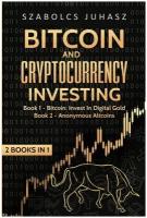 Bitcoin and Cryptocurrency Investing. Bitcoin: Invest In Digital Gold, Anonymous Altcoins