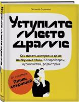 Сарычева Л. А. Уступите место драме. Как писать интересно даже на скучные темы. Копирайтерам, журналистам, редакторам