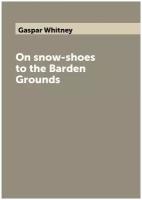 On snow-shoes to the Barden Grounds