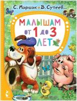 Малышам от 1 до 3 лет Маршак С. Я, Сутеев В. Г, Чуковский К. И