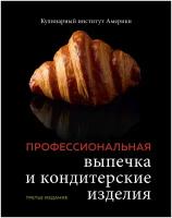 Профессиональные выпечка и кондитерские изделия: Кулинарный институт Америки. 3-е изд.. ЭКСМО