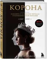 Корона. Официальный путеводитель по сериалу. Елизавета II и Уинстон Черчилль. Становление юной королевы