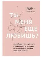 Ты меня еще любишь? Как побороть неуверенность и зависимость от партнера, чтобы построить прочные теплые отношения