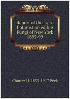 Report of the state botanist on edible Fungi of New York 1895-99