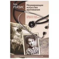 Рейзис А. "Неумирающее искусство врачевания. Бабушкины сказки для врачей и пациентов"