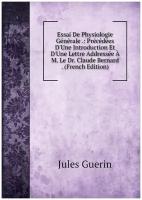 Essai De Physiologie Générale: Précédées D'Une Introduction Et D'Une Lettre Addressée À M. Le Dr. Claude Bernard . (French Edition)
