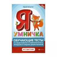 Ватутин Ю. "Я умничка: обучающие тесты на общее развитие и сообразительность младших и средних дошкольников от 3 до 5 лет"