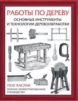 Пол Хаслак "Работы по дереву. Основные инструменты и технологии деревообработки"