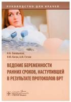 Ведение беременности ранних сроков, наступившей в результате протоколов ВРТ: руководство для врачей