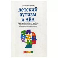 Шрамм Р. "Детский аутизм и АВА. 7-е изд., испр."