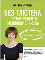 Чураева В. М. "Без глютена. Простые рецепты, меняющие жизнь"