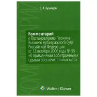 Кузнецов "Комментарий к Постановлению Пленума Высшего Арбитражного Суда Российской Федерации от 12 октября 2006 года № 55 «О применении арбитражными судами обеспечительных мер»"