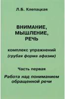 Внимание, мышление, речь. Комплекс упражнений (грубая форма афазии). Часть 1. Работа над пониманием обращенной речи. Клепацкая Л. Б