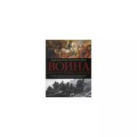Война. Полная энциклопедия. Все битвы, сражения и военные кампании мировой исто