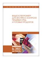 Дроханов А.Н. "Видеоспектрометр для экспресс-контроля пищевых сред и готовых продуктов. Монография"