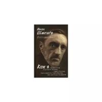 Шмелёв Иван Сергеевич "Иван Шмелёв. Воспоминания. Как я стал писателем... встречался с Чеховым... ходил к Толстому... благословлялся у старца Варнавы... был спасен прп. Серафимом"