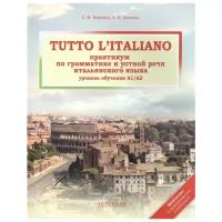 Воронец С.М., Павлова А.Н. "Tutto l'italiano: Практикум по грамматике и устной речи итальянского языка: Учебник"