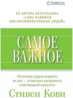 Кови Стивен Р. Самое важное. Основная задача каждого из нас - позволить раскрыться собственной личности. Альпина Паблишер