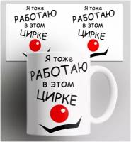Кружка с прикольной надписью Я тоже работаю в этом цирке. 330 мл