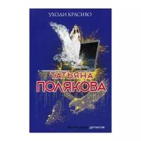 Полякова Т.В. "Уходи красиво"