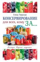 Тверская Е.С. "Консервирование для всех, кому за... Быстро, вкусно, надежно!"