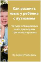 Как развить язык у ребёнка с аутизмом. Четыре необходимых шага при первых признаках аутизма