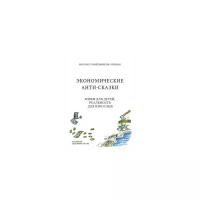 Синельников-Оришак Михаил Юрьевич "Экономические анти-сказки. Мифы для детей, реальность для взрослых"