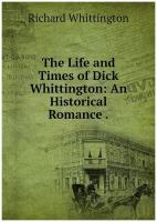 The Life and Times of Dick Whittington: An Historical Romance